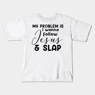 My Problem Is I Wanna Follow Jesus Slap People Too Funny Kids T-Shirt